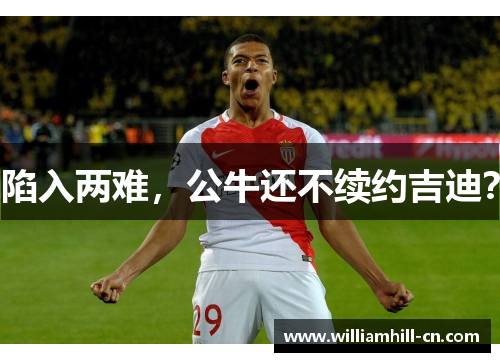 陷入两难，公牛还不续约吉迪？